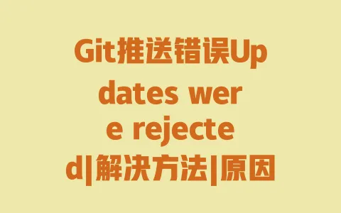 Git推送错误Updates were rejected|解决方法|原因分析及详细步骤 Git推送错误Updates were rejected|解决方法|原因分析及详细步骤