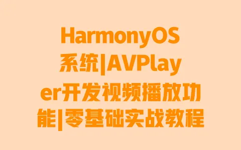 HarmonyOS系统|AVPlayer开发视频播放功能|零基础实战教程|避坑指南 HarmonyOS系统|AVPlayer开发视频播放功能|零基础实战教程|避坑指南
