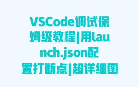 VSCode调试保姆级教程|用launch.json配置打断点|超详细图文步骤 VSCode调试保姆级教程|用launch.json配置打断点|超详细图文步骤