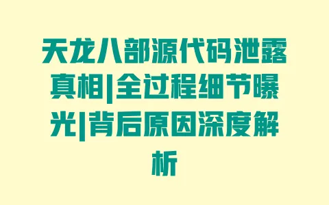天龙八部源代码泄露真相|全过程细节曝光|背后原因深度解析 天龙八部源代码泄露真相|全过程细节曝光|背后原因深度解析