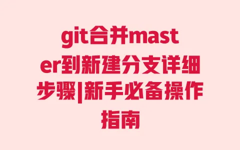 git合并master到新建分支详细步骤|新手必备操作指南 git合并master到新建分支详细步骤|新手必备操作指南