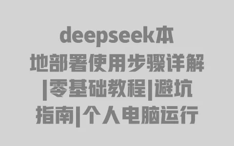 deepseek本地部署使用步骤详解|零基础教程|避坑指南|个人电脑运行全流程 deepseek本地部署使用步骤详解|零基础教程|避坑指南|个人电脑运行全流程