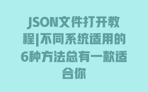 JSON文件打开教程|不同系统适用的6种方法总有一款适合你 JSON文件打开教程|不同系统适用的6种方法总有一款适合你