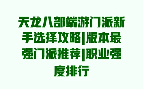 天龙八部端游门派新手选择攻略|版本最强门派推荐|职业强度排行 天龙八部端游门派新手选择攻略|版本最强门派推荐|职业强度排行