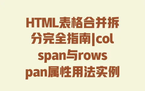 HTML表格合并拆分完全指南|colspan与rowspan属性用法实例详解 HTML表格合并拆分完全指南|colspan与rowspan属性用法实例详解