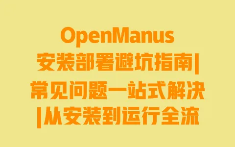 OpenManus安装部署避坑指南|常见问题一站式解决|从安装到运行全流程教程 OpenManus安装部署避坑指南|常见问题一站式解决|从安装到运行全流程教程