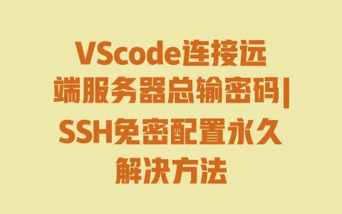 VScode连接远端服务器总输密码|SSH免密配置永久解决方法 VScode连接远端服务器总输密码|SSH免密配置永久解决方法