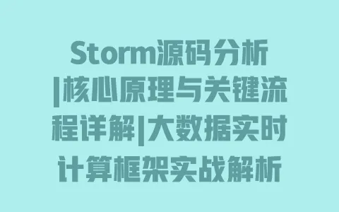 Storm源码分析|核心原理与关键流程详解|大数据实时计算框架实战解析 Storm源码分析|核心原理与关键流程详解|大数据实时计算框架实战解析