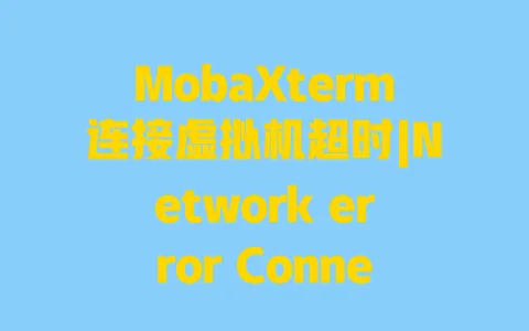 MobaXterm连接虚拟机超时|Network error Connection timed out修复教程 MobaXterm连接虚拟机超时|Network error Connection timed out修复教程