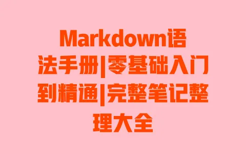 Markdown语法手册|零基础入门到精通|完整笔记整理大全 Markdown语法手册|零基础入门到精通|完整笔记整理大全