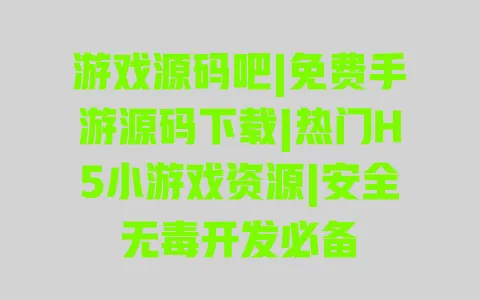 游戏源码吧|免费手游源码下载|热门H5小游戏资源|安全无毒开发必备 游戏源码吧|免费手游源码下载|热门H5小游戏资源|安全无毒开发必备