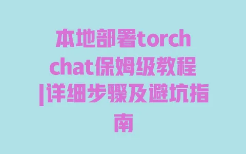 本地部署torchchat保姆级教程|详细步骤及避坑指南 本地部署torchchat保姆级教程|详细步骤及避坑指南