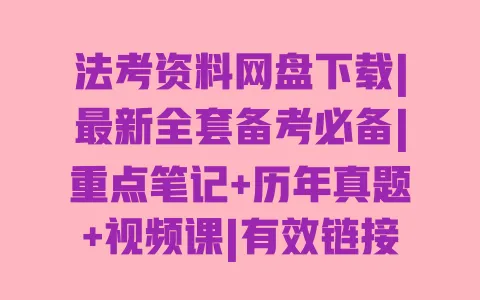法考资料网盘下载|最新全套备考必备|重点笔记+历年真题+视频课|有效链接免费获取 法考资料网盘下载|最新全套备考必备|重点笔记+历年真题+视频课|有效链接免费获取
