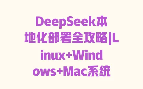 DeepSeek本地化部署全攻略|Linux+Windows+Mac系统保姆级教程|零基础避坑指南 DeepSeek本地化部署全攻略|Linux+Windows+Mac系统保姆级教程|零基础避坑指南