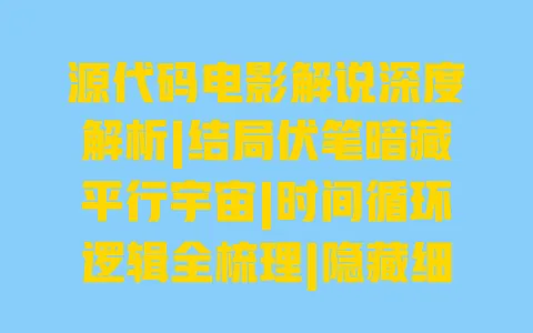 源代码电影解说深度解析|结局伏笔暗藏平行宇宙|时间循环逻辑全梳理|隐藏细节深层含义解读 源代码电影解说深度解析|结局伏笔暗藏平行宇宙|时间循环逻辑全梳理|隐藏细节深层含义解读