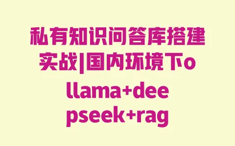 私有知识问答库搭建实战|国内环境下ollama+deepseek+ragflow避坑全记录 私有知识问答库搭建实战|国内环境下ollama+deepseek+ragflow避坑全记录