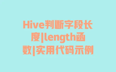 Hive判断字段长度|length函数|实用代码示例 Hive判断字段长度|length函数|实用代码示例