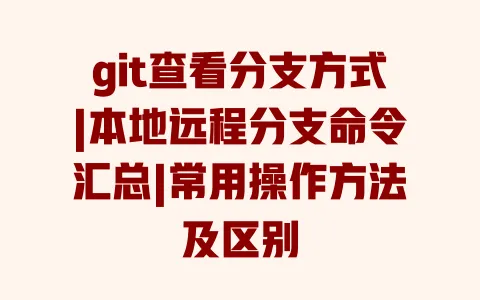 git查看分支方式|本地远程分支命令汇总|常用操作方法及区别 git查看分支方式|本地远程分支命令汇总|常用操作方法及区别