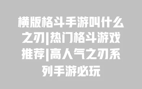 横版格斗手游叫什么之刃|热门格斗游戏推荐|高人气之刃系列手游必玩 横版格斗手游叫什么之刃|热门格斗游戏推荐|高人气之刃系列手游必玩