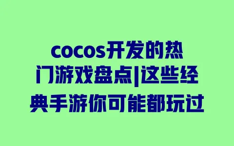 cocos开发的热门游戏盘点|这些经典手游你可能都玩过 cocos开发的热门游戏盘点|这些经典手游你可能都玩过