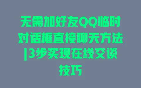 无需加好友QQ临时对话框直接聊天方法|3步实现在线交谈技巧 无需加好友QQ临时对话框直接聊天方法|3步实现在线交谈技巧