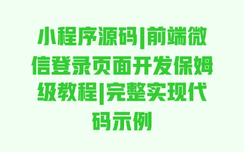 小程序源码|前端微信登录页面开发保姆级教程|完整实现代码示例 小程序源码|前端微信登录页面开发保姆级教程|完整实现代码示例