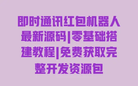 即时通讯红包机器人最新源码|零基础搭建教程|免费获取完整开发资源包 即时通讯红包机器人最新源码|零基础搭建教程|免费获取完整开发资源包