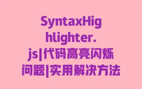 SyntaxHighlighter.js|代码高亮闪烁问题|实用解决方法|无闪烁实现技巧 SyntaxHighlighter.js|代码高亮闪烁问题|实用解决方法|无闪烁实现技巧