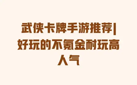 武侠卡牌手游推荐|好玩的不氪金耐玩高人气 武侠卡牌手游推荐|好玩的不氪金耐玩高人气