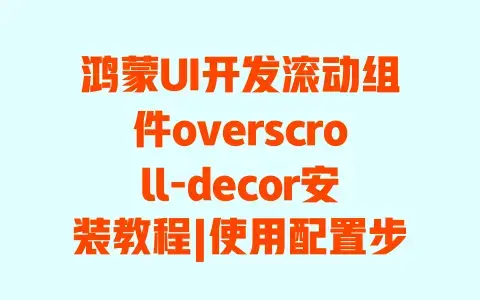鸿蒙UI开发滚动组件overscroll-decor安装教程|使用配置步骤详解|避坑指南 鸿蒙UI开发滚动组件overscroll-decor安装教程|使用配置步骤详解|避坑指南