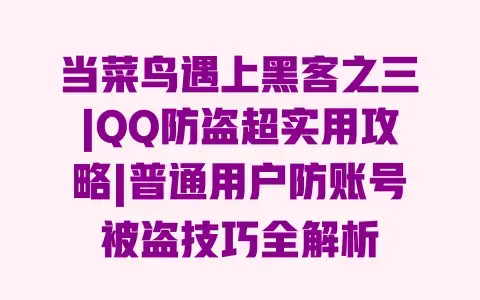 当菜鸟遇上黑客之三|QQ防盗超实用攻略|普通用户防账号被盗技巧全解析 当菜鸟遇上黑客之三|QQ防盗超实用攻略|普通用户防账号被盗技巧全解析