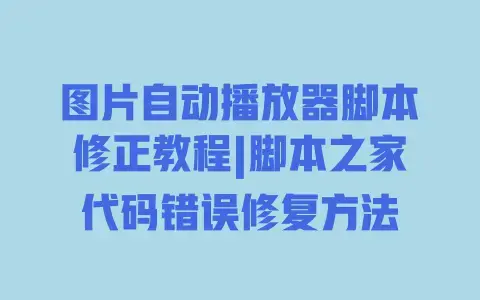 图片自动播放器脚本修正教程|脚本之家代码错误修复方法 图片自动播放器脚本修正教程|脚本之家代码错误修复方法