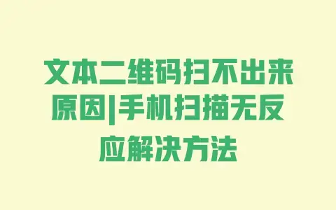 文本二维码扫不出来原因|手机扫描无反应解决方法 文本二维码扫不出来原因|手机扫描无反应解决方法