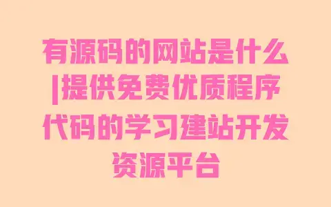有源码的网站是什么|提供免费优质程序代码的学习建站开发资源平台 有源码的网站是什么|提供免费优质程序代码的学习建站开发资源平台