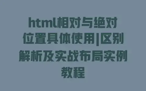 html相对与绝对位置具体使用|区别解析及实战布局实例教程 html相对与绝对位置具体使用|区别解析及实战布局实例教程