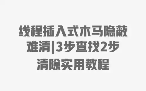 线程插入式木马隐蔽难清|3步查找2步清除实用教程 线程插入式木马隐蔽难清|3步查找2步清除实用教程