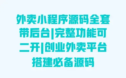 外卖小程序源码全套带后台|完整功能可二开|创业外卖平台搭建必备源码 外卖小程序源码全套带后台|完整功能可二开|创业外卖平台搭建必备源码