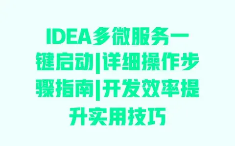 IDEA多微服务一键启动|详细操作步骤指南|开发效率提升实用技巧 IDEA多微服务一键启动|详细操作步骤指南|开发效率提升实用技巧