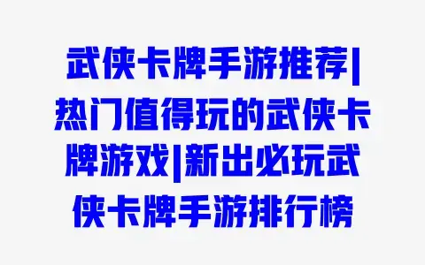 武侠卡牌手游推荐|热门值得玩的武侠卡牌游戏|新出必玩武侠卡牌手游排行榜 武侠卡牌手游推荐|热门值得玩的武侠卡牌游戏|新出必玩武侠卡牌手游排行榜