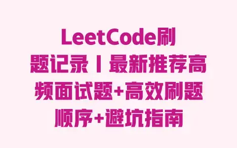 LeetCode刷题记录|最新推荐高频面试题+高效刷题顺序+避坑指南 LeetCode刷题记录|最新推荐高频面试题+高效刷题顺序+避坑指南