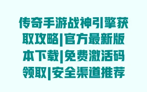 传奇手游战神引擎获取攻略|官方最新版本下载|免费激活码领取|安全渠道推荐 传奇手游战神引擎获取攻略|官方最新版本下载|免费激活码领取|安全渠道推荐