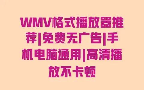 WMV格式播放器推荐|免费无广告|手机电脑通用|高清播放不卡顿 WMV格式播放器推荐|免费无广告|手机电脑通用|高清播放不卡顿