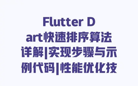 Flutter Dart快速排序算法详解|实现步骤与示例代码|性能优化技巧 Flutter Dart快速排序算法详解|实现步骤与示例代码|性能优化技巧