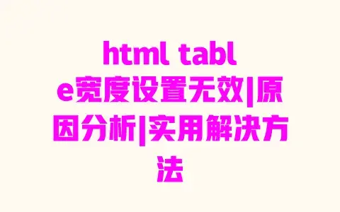 html table宽度设置无效|原因分析|实用解决方法 html table宽度设置无效|原因分析|实用解决方法