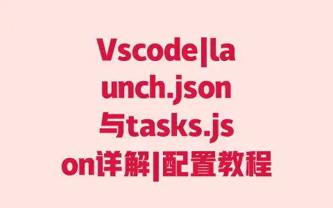 Vscode|launch.json与tasks.json详解|配置教程|区别与关联|调试编译任务配置|新手入门 Vscode|launch.json与tasks.json详解|配置教程|区别与关联|调试编译任务配置|新手入门