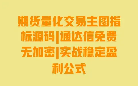 期货量化交易主图指标源码|通达信免费无加密|实战稳定盈利公式 期货量化交易主图指标源码|通达信免费无加密|实战稳定盈利公式