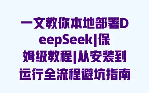 一文教你本地部署DeepSeek|保姆级教程|从安装到运行全流程避坑指南 一文教你本地部署DeepSeek|保姆级教程|从安装到运行全流程避坑指南