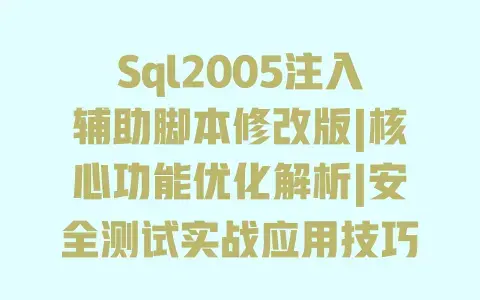 Sql2005注入辅助脚本修改版|核心功能优化解析|安全测试实战应用技巧 Sql2005注入辅助脚本修改版|核心功能优化解析|安全测试实战应用技巧