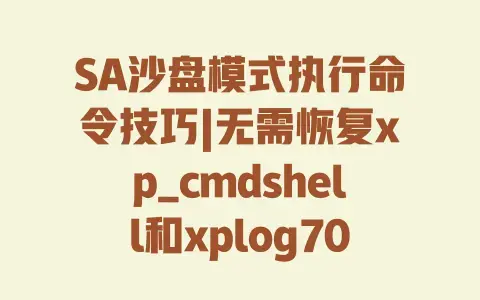 SA沙盘模式执行命令技巧|无需恢复xp_cmdshell和xplog70.dll|安全高效操作指南 SA沙盘模式执行命令技巧|无需恢复xp_cmdshell和xplog70.dll|安全高效操作指南