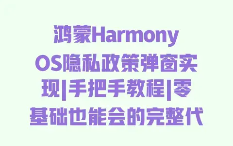 鸿蒙HarmonyOS隐私政策弹窗实现|手把手教程|零基础也能会的完整代码+开发步骤详解 鸿蒙HarmonyOS隐私政策弹窗实现|手把手教程|零基础也能会的完整代码+开发步骤详解
